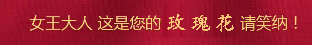 女王大人，這是您的玫瑰花，請笑納